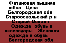 Фатиновая пышная юбка › Цена ­ 2 000 - Белгородская обл., Старооскольский р-н, Старый Оскол г. Одежда, обувь и аксессуары » Женская одежда и обувь   . Белгородская обл.